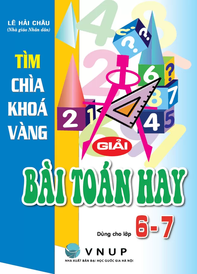 TÌM CHÌA KHÓA VÀNG GIẢI BÀI TOÁN HAY LỚP 6 - 7 (Theo chương trình GDPT mới)